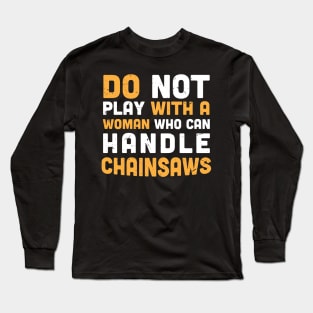 Do not play with a woman who can handle chainsaws - chainsaw women - crafty moms Long Sleeve T-Shirt